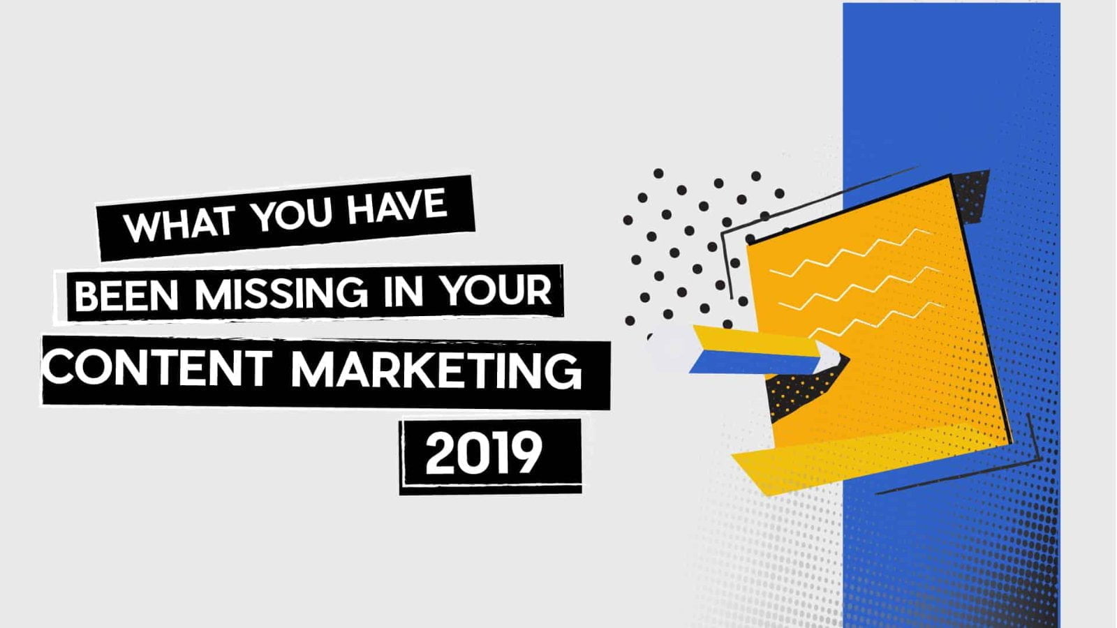 What you have been missing in your content marketing 2019