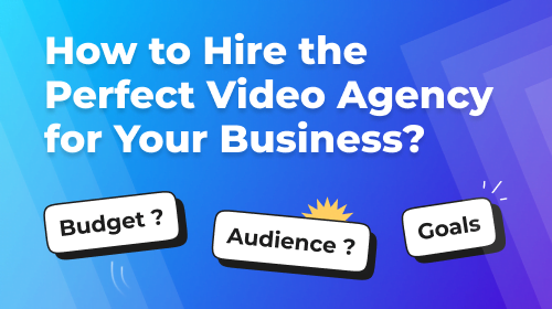 How to Hire the Perfect Video Agency for your Business